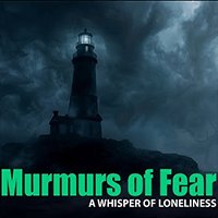 Murmurs of Fear - A Whisper of Loneliness